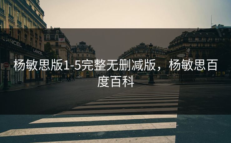 杨敏思版1-5完整无删减版，杨敏思百度百科