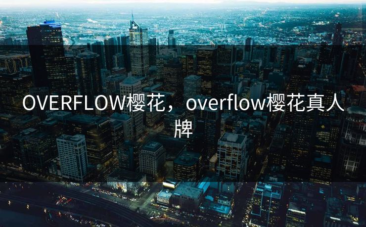 OVERFLOW樱花，overflow樱花真人牌