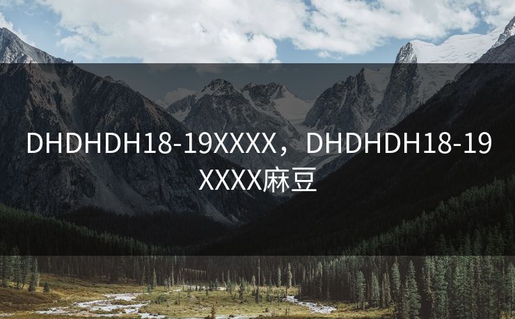 DHDHDH18-19XXXX,DHDHDH18-19XXXX麻豆 DHDHDH18-19XXXX,DHDHDH18-19XXXX麻豆