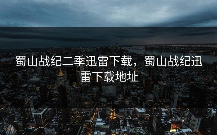 蜀山战纪二季迅雷下载,蜀山战纪迅雷下载地址